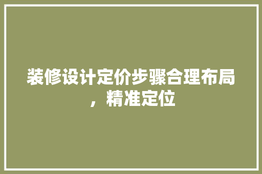 装修设计定价步骤合理布局，精准定位  第1张