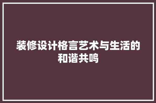 装修设计格言艺术与生活的和谐共鸣  第1张