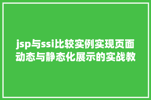 jsp与ssi比较实例实现页面动态与静态化展示的实战教程 第1张 jsp与ssi比较实例实现页面动态与静态化展示的实战教程 第1张