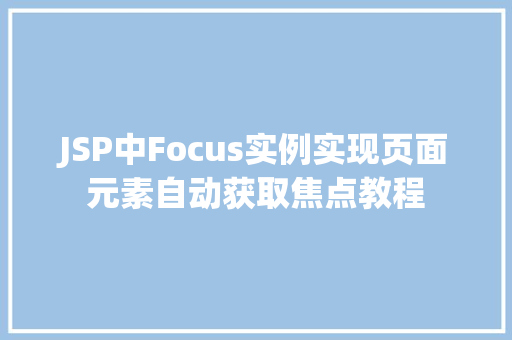 JSP中Focus实例实现页面元素自动获取焦点教程