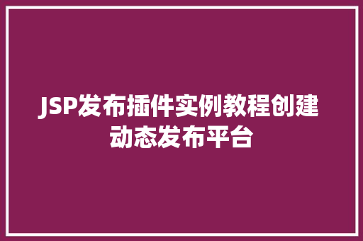 JSP发布插件实例教程创建动态发布平台