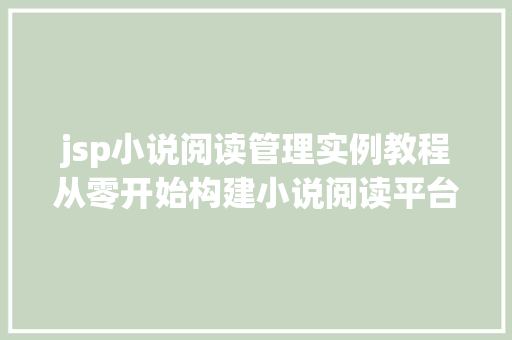jsp小说阅读管理实例教程从零开始构建小说阅读平台 第1张 jsp小说阅读管理实例教程从零开始构建小说阅读平台 第1张