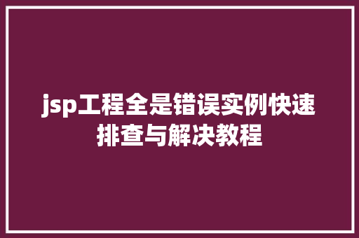 jsp工程全是错误实例快速排查与解决教程