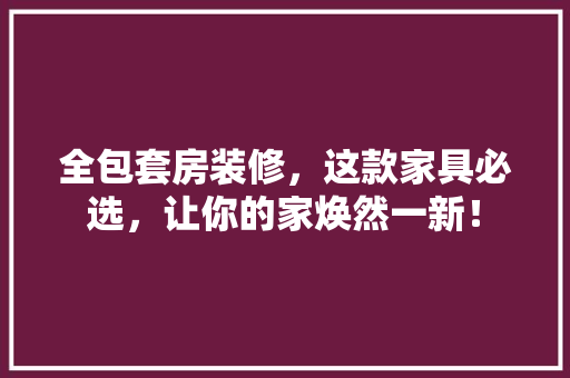 全包套房装修，这款家具必选，让你的家焕然一新！