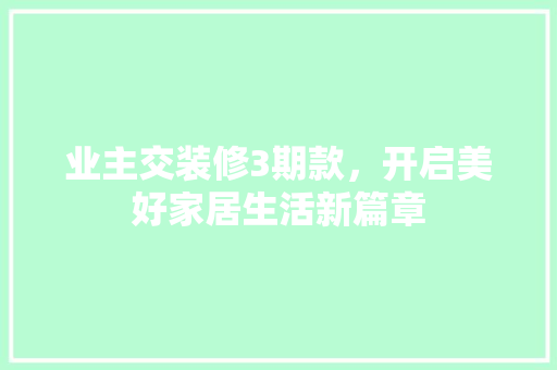 业主交装修3期款，开启美好家居生活新篇章