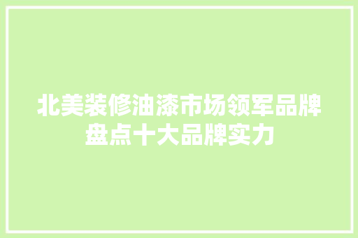 北美装修油漆市场领军品牌盘点十大品牌实力