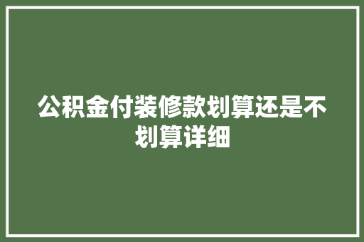 公积金付装修款划算还是不划算详细