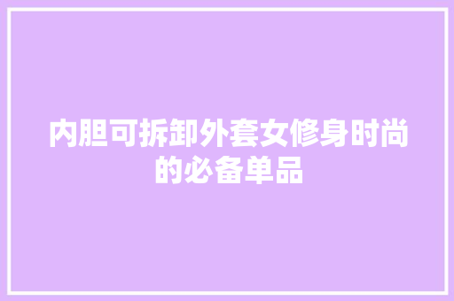 内胆可拆卸外套女修身时尚的必备单品
