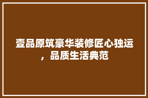 壹品原筑豪华装修匠心独运，品质生活典范