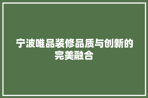宁波唯品装修品质与创新的完美融合