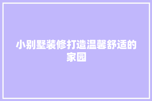 小别墅装修打造温馨舒适的家园
