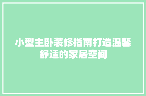 小型主卧装修指南打造温馨舒适的家居空间