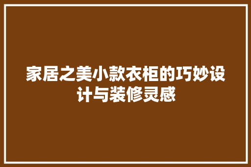 家居之美小款衣柜的巧妙设计与装修灵感