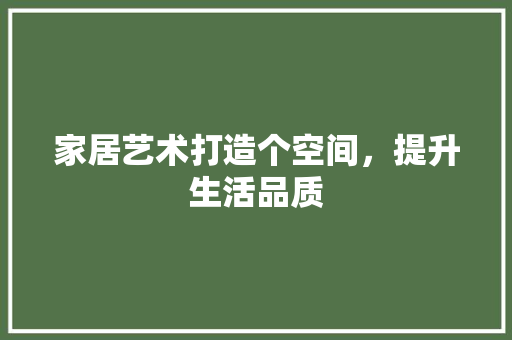 家居艺术打造个空间，提升生活品质