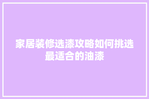 家居装修选漆攻略如何挑选最适合的油漆