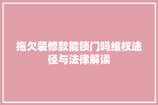 拖欠装修款能锁门吗维权途径与法律解读