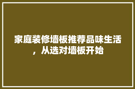 家庭装修墙板推荐品味生活，从选对墙板开始
