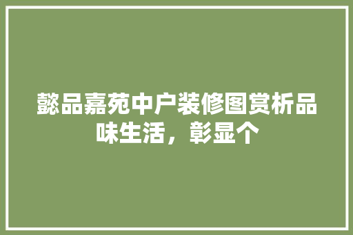 懿品嘉苑中户装修图赏析品味生活，彰显个