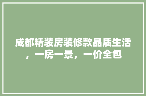 成都精装房装修款品质生活，一房一景，一价全包