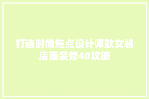 打造时尚焦点设计师款女装店面装修40攻略