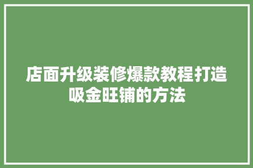 店面升级装修爆款教程打造吸金旺铺的方法