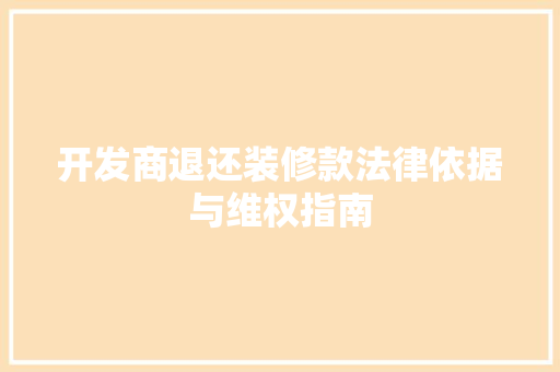开发商退还装修款法律依据与维权指南  第1张