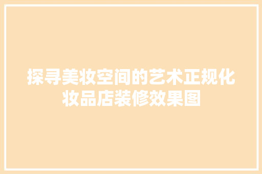 探寻美妆空间的艺术正规化妆品店装修效果图