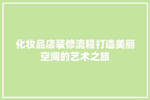 化妆品店装修流程打造美丽空间的艺术之旅