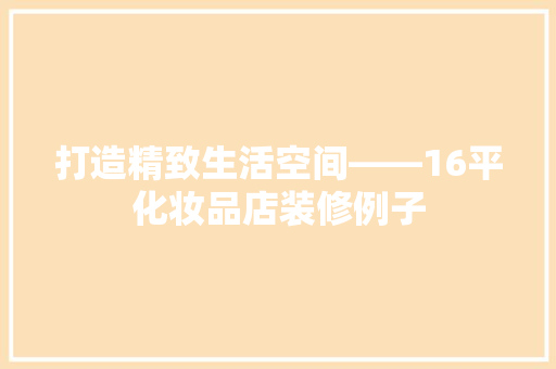 打造精致生活空间——16平化妆品店装修例子