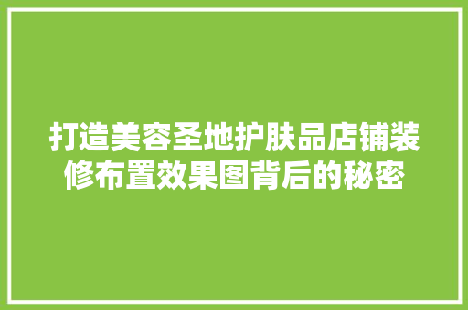 打造美容圣地护肤品店铺装修布置效果图背后的秘密  第1张