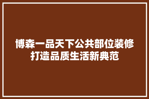 博森一品天下公共部位装修打造品质生活新典范