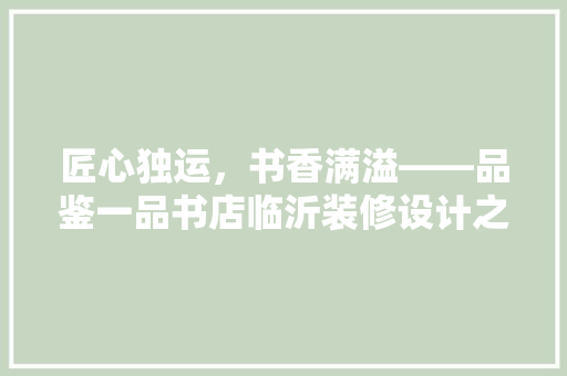匠心独运，书香满溢——品鉴一品书店临沂装修设计之美