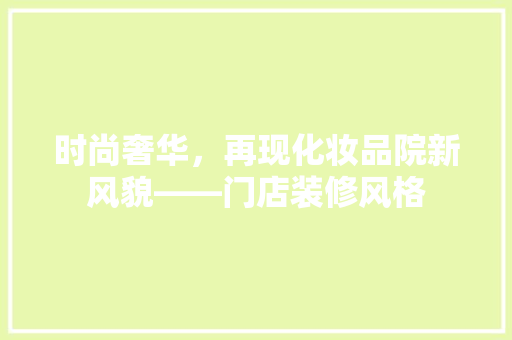 时尚奢华，再现化妆品院新风貌——门店装修风格