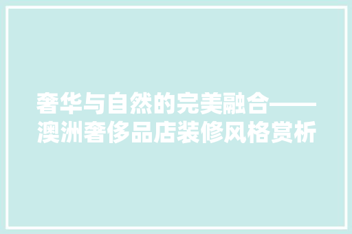 奢华与自然的完美融合——澳洲奢侈品店装修风格赏析