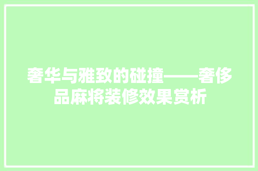 奢华与雅致的碰撞——奢侈品麻将装修效果赏析