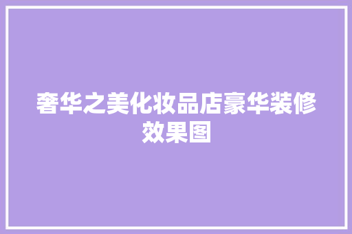 奢华之美化妆品店豪华装修效果图