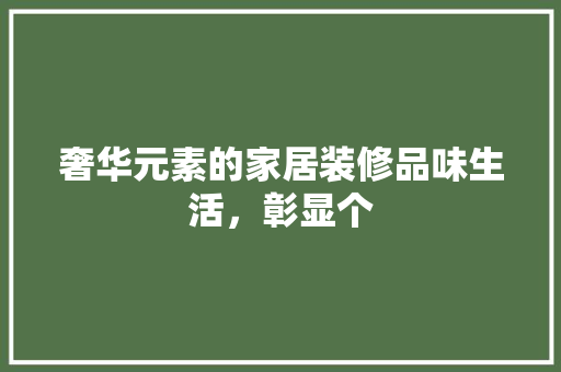 奢华元素的家居装修品味生活，彰显个  第1张