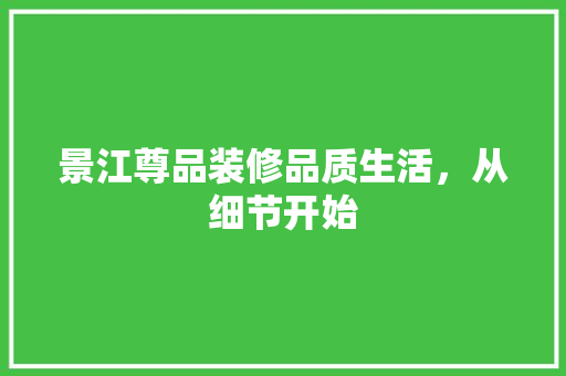 景江尊品装修品质生活，从细节开始