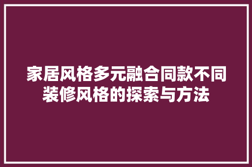 家居风格多元融合同款不同装修风格的探索与方法