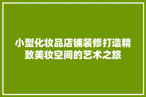 小型化妆品店铺装修打造精致美妆空间的艺术之旅