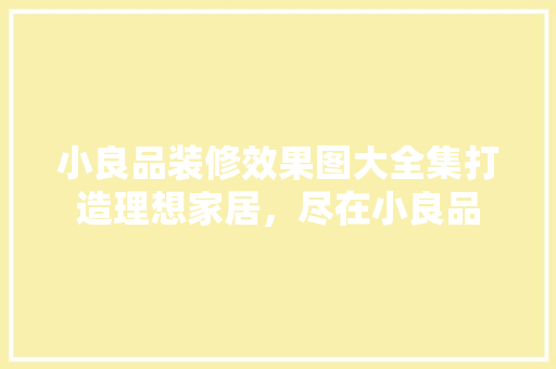 小良品装修效果图大全集打造理想家居，尽在小良品