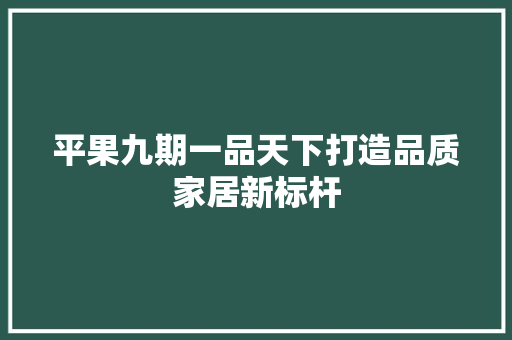 平果九期一品天下打造品质家居新标杆