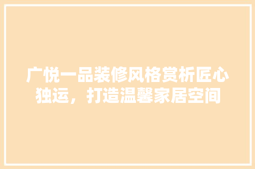广悦一品装修风格赏析匠心独运，打造温馨家居空间
