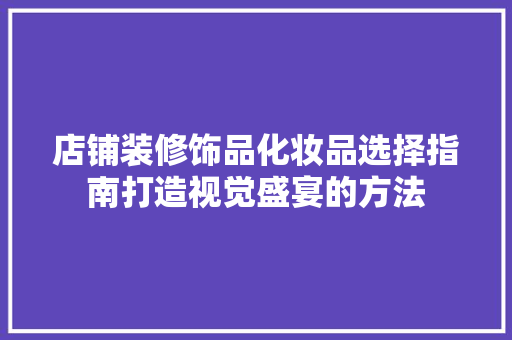 店铺装修饰品化妆品选择指南打造视觉盛宴的方法