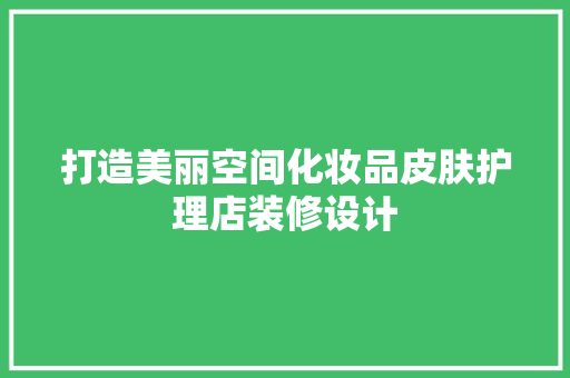 打造美丽空间化妆品皮肤护理店装修设计