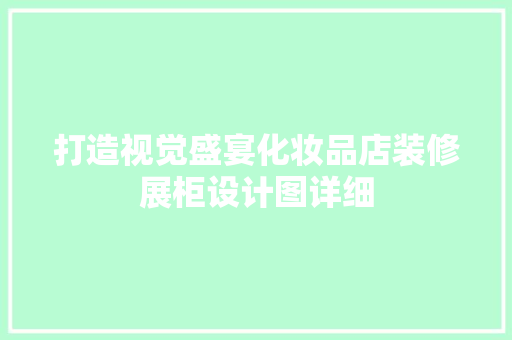 打造视觉盛宴化妆品店装修展柜设计图详细