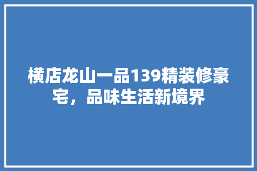 横店龙山一品139精装修豪宅，品味生活新境界