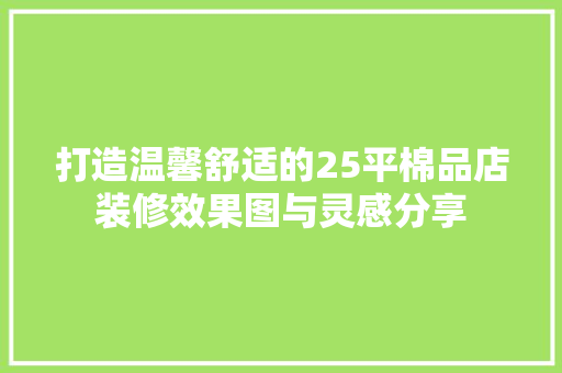打造温馨舒适的25平棉品店装修效果图与灵感分享