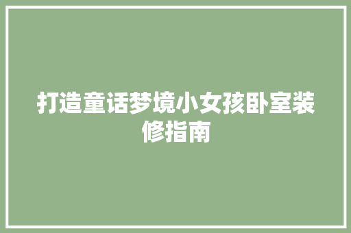 打造童话梦境小女孩卧室装修指南
