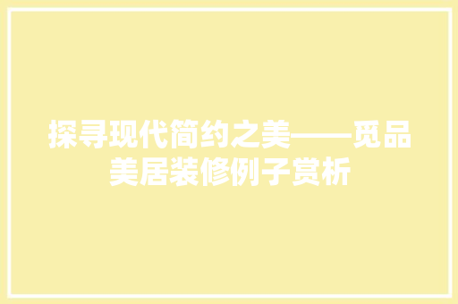 探寻现代简约之美——觅品美居装修例子赏析